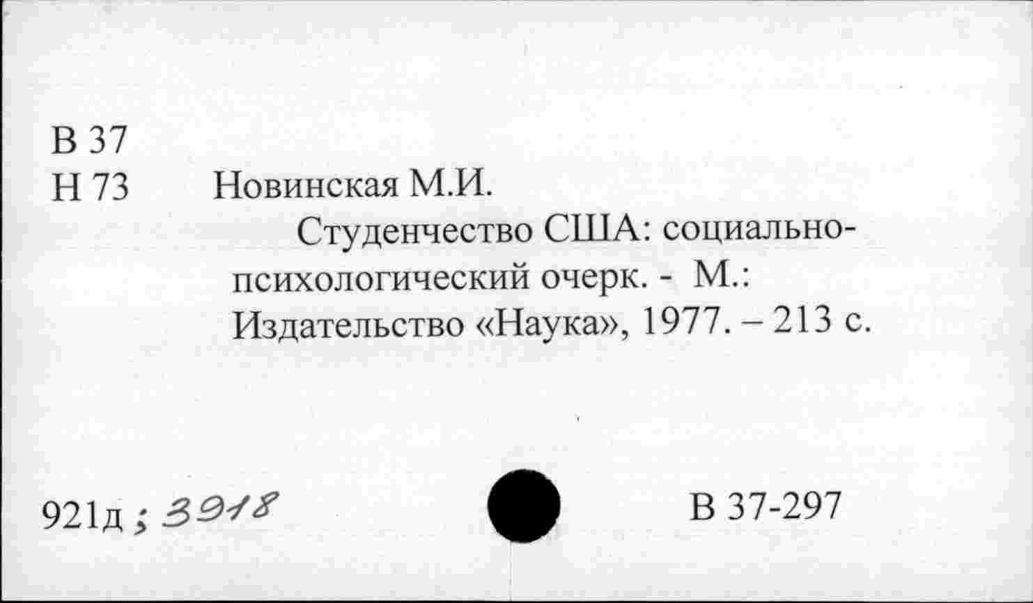 ﻿В 37
Н 73 Новинская М.И.
Студенчество США: социальнопсихологический очерк. - М.: Издательство «Наука», 1977.-213 с.
921д; З&Г*
В 37-297